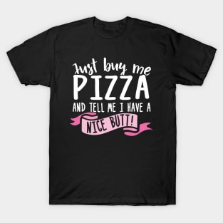 Just Buy Me Pizza And Tell Me I Have A Nice Butt T-Shirt